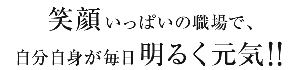 笑顔いっぱいの職場で