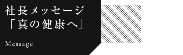 社長メッセージ「真の健康へ」